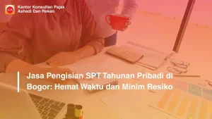 Jasa Pengisian SPT Tahunan Pribadi di Bogor: Hemat Waktu dan Minim Resiko
