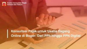 Konsultasi Pajak untuk Usaha Dagang Online di Bogor: Dari PPh hingga PPN Digital