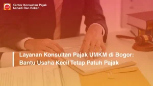 Layanan Konsultan Pajak UMKM di Bogor: Bantu Usaha Kecil Tetap Patuh Pajak