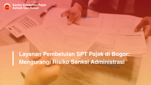 Layanan Pembetulan SPT Pajak di Bogor: Mengurangi Risiko Sanksi Administrasi
