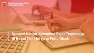 Mencari Kantor Konsultan Pajak Terpercaya di Bogor? Ini Hal yang Perlu Dicek