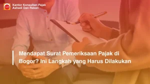 Mendapat Surat Pemeriksaan Pajak di Bogor? Ini Langkah yang Harus Dilakukan