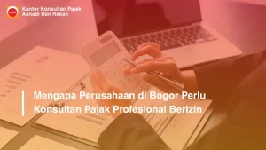 Mengapa Perusahaan di Bogor Perlu Konsultan Pajak Profesional Berizin