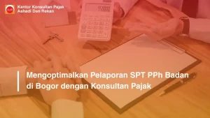 Mengoptimalkan Pelaporan SPT PPh Badan di Bogor dengan Konsultan Pajak