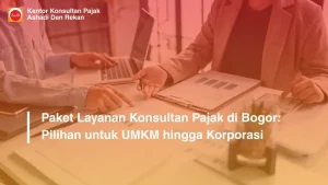Paket Layanan Konsultan Pajak di Bogor: Pilihan untuk UMKM hingga Korporasi