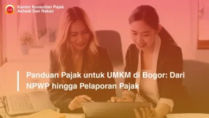 Panduan Pajak untuk UMKM di Bogor: Dari NPWP hingga Pelaporan Pajak