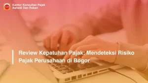Review Kepatuhan Pajak: Mendeteksi Risiko Pajak Perusahaan di Bogor