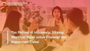Tax Refund di Indonesia: Strategi Restitusi Pajak untuk Efisiensi dan Kepatuhan Fiskal