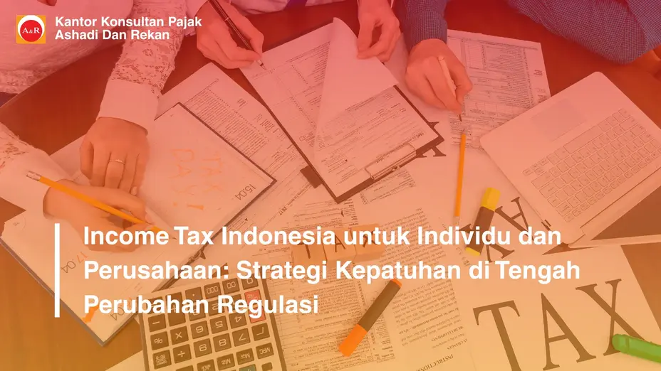 Income Tax Indonesia untuk Individu dan Perusahaan: Strategi Kepatuhan di Tengah Perubahan Regulasi