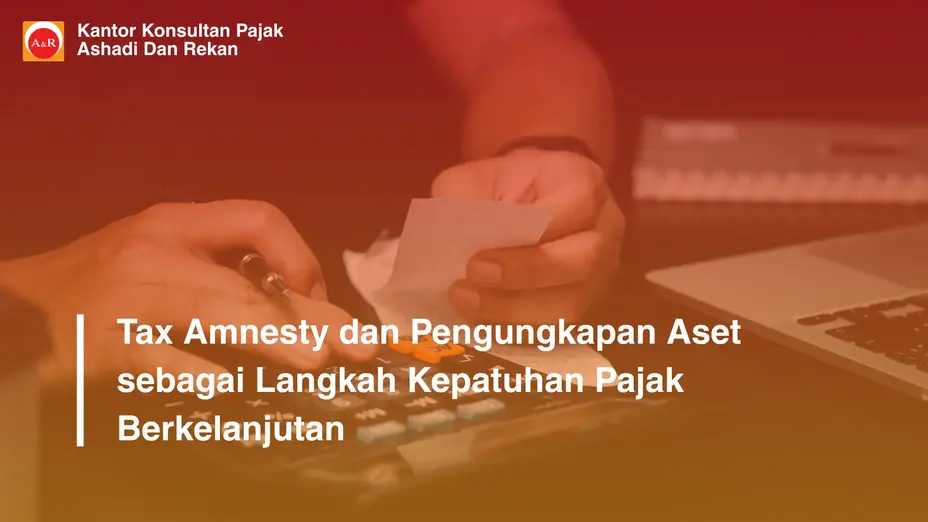 Tax Amnesty dan Pengungkapan Aset sebagai Langkah Kepatuhan Pajak Berkelanjutan