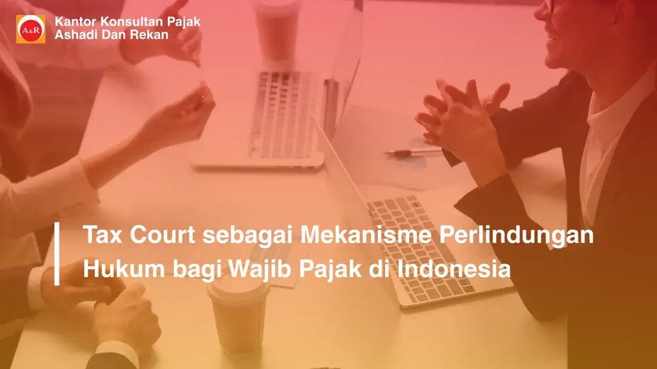Tax Court sebagai Mekanisme Perlindungan Hukum bagi Wajib Pajak di Indonesia