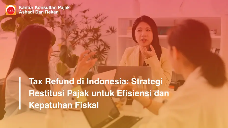 Tax Refund di Indonesia: Strategi Restitusi Pajak untuk Efisiensi dan Kepatuhan Fiskal